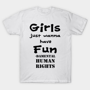 Girls just wanna have fun - damental human rights T-Shirt